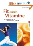 Fit durch Vitamine. Mit den Biostoffen zu Gesundheit und Vitalit�t