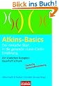 Atkins-Basics -: Der einfache Start in die gesunde "Low-Carb"-Ern�hrung - Mit k�stlichen Rezepten dauerhaft schlank -