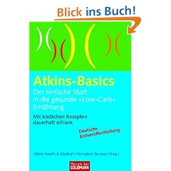 Atkins-Basics -: Der einfache Start in die gesunde "Low-Carb"-Ern�hrung - Mit k�stlichen Rezepten dauerhaft schlank -