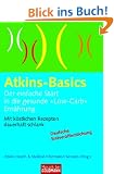 Atkins-Basics -: Der einfache Start in die gesunde "Low-Carb"-Ern�hrung - Mit k�stlichen Rezepten dauerhaft schlank -