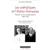 Les catholiques et l'action fran�aise (1899-1939) : histoire d'une condamnation