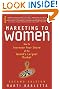 Marketing to Women: How to Increase Your Share of the World's Largest Market