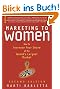 Marketing to Women: How to Understand, Reach, and Increase Your Share of the World's Largest Market Segment