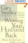 Winning Your Husband Back Before It's Too Late: Whether He's Left Physically or Emotionally, All that Matters is...