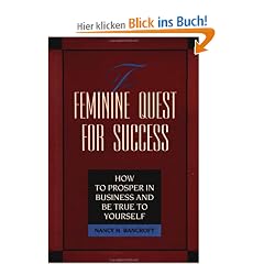 The Feminine Quest for Success: How to Prosper in Business and Be True to Yourself