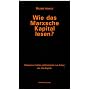 Wie das Marxsche Kapital lesen?: Hinweise zur Lekt�re und Kommentar zum Anfang von "Das Kapital"