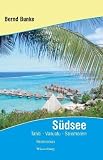 S�dsee - Tahiti, Vanuatu, Salomonen und viele Abenteuer auf der Reise um die Welt: Reiseerz�hlung frei nacherz�hlt, nach den Berichten, E-Mails und Gespr�chen �ber die Weltreise - Bernd Bunke