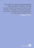 The Story of China and Her Neighbors: Their Manners, Customs, Life and History, From the Earliest Times to the Present, Including the Boxer Uprising, Massacre ... and Operations of the Allied Powers [1900 ]
