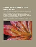 Financing infrastructure investments: joint hearing before the Committee on the Budget and the Committee on Transportation and Infrastructure
