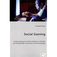 Social Gaming: Untersuchung von Online-Spielen im Hinblick auf Interaktivit�t, Immersion und Dramaturgie