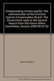 Compensating victims quickly : the administration of the Criminal Injuries Compensation Board : the Government reply to the Second Report from the Home Affairs Committee, Session 1989-90 HC 92