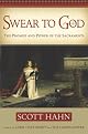 Swear to God: The Promise and Power of the Sacraments by Scott Hahn