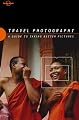 Travel Photography: A Guide to Taking Better Pictures (Lonely Planet Travel Photography)