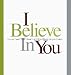 Book I Believe in You: To Your Heart, Your Dream, and the Difference You Make
