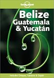 Belize, Guatemala and Yucatan (Lonely Planet Regional Guides)