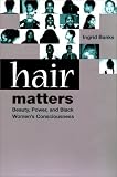Hair Matters: Beauty, Power and Black Women's Consciouness