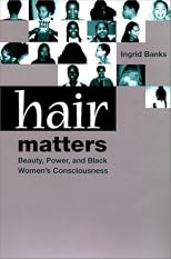 Hair Matters: Beauty, Power and Black Women's Consciouness