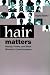 Hair Matters: Beauty, Power, and Black Women's Consciousness