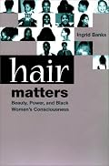 Hair Matters: Beauty, Power, and Black Women's Consciousness