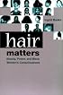 Hair Matters: Beauty, Power, and Black Women's Consciousness