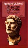 Ich z�hmte die W�lfin: Die Erinnerungen des Kaisers Hadrian