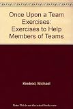 Once upon a team exercises : exercises to help members of teams (that's quite a lot of us!)
