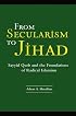 From Secularism to Jihad: Sayyid Qutb and the Foundations of Radical Islamism
