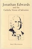 Jonathan Edwards and the Catholic Vision of Salvation
