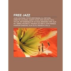 Free Jazz: John Coltrane, Peter Br Tzmann, Zu, ESP-Disk, Ornette Coleman, Albert Ayler, Eric Dolphy, Cecil Taylor, Art Ensemble o