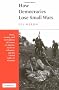 How Democracies Lose Small Wars: State, Society, and the Failures of France in Algeria, Israel in Lebanon, and the United States in Vietnam
