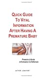 Quick Guide To Vital Information After Having a Premature Baby: Information & Referrals for Preemie Infants