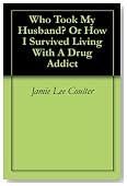 Who Took My Husband? Or How I Survived Living With A Drug Addict