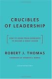 Crucibles of Leadership: How to Learn from Experience to Become a Great Leader