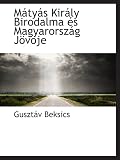 Mátyás Király Birodalma és Magyarország Jövoje