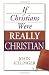 If Christians Were Really Christian