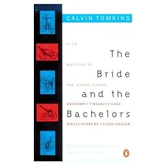 The bride and the bachelors : five masters of the avant garde, Duchamp, Tinguely, Cage, Rauschenberg, Cunningham