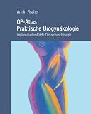 OP-Atlas Praktische Urogyn&auml;kologie: Implantatunterst&uuml;tzte Deszensuschirurgie - Armin Fischer, Oliver Gramalla