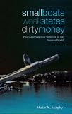 Small boats, weak states, dirty money : piracy & maritime terrorism in the modern world