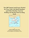 The 2007 Import and Export Market for Way-Type Unit Head Machines and Other Machine Tools for Drilling and Boring Metal in Hong Kong