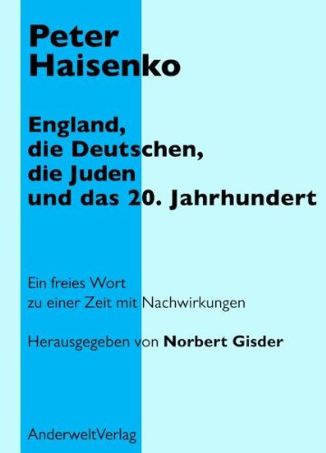 Anderwelt Verlag England, die Deutschen, die Juden und das 20. Jahrhundert: Ein freies Wort zu einer Zeit mit Nachwirkungen
