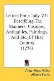 Letters from Italy V2: Describing the Manners, Customs, Antiquities, Paintings, and Etc. of That Country (1776): 2