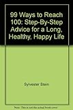 99 ways to reach 100 : step-by-step advice for a long, healthy, happy life