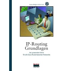 IP-Routing - Grundlagen . Der praxisnahe F�hrer f�r alle Cisco-Router-basierten Netzwerke