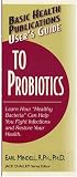 User's Guide to Probiotics: Learn How Healthy Bacteria Can Help You Fight Infections and Restore Your Health (Basic Health Publications User's Guide)
