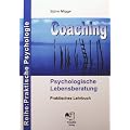 Coaching - Psychologische Lebensberatung: Praktisches Lehrbuch der professionellen Kommunikation