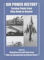 Air Power History: Turning Points from Kitty Hawk to Kosovo (Cass Studies in Air Power)