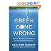 Green Gone Wrong: How Our Economy Is Undermining the Environmental Revolution