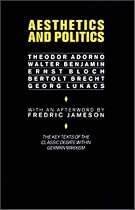 Aesthetics and Politics: Debates Between Bloch, Lukacs, Brecht, Benjamin, Adorno