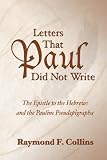 Letters That Paul Did Not Write: The Epistle to the Hebrews and the Pauline Pseudepigrapha