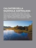 Calciatori della Nazionale australiana: eljko Kalac, Mark Bresciano, Mark Viduka, Tim Cahill, Patrick Kisnorbo, Brad Jones, John Aloisi (Italian Edition)